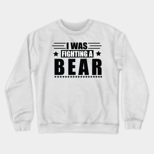 I Was Fighting A Bear Crewneck Sweatshirt